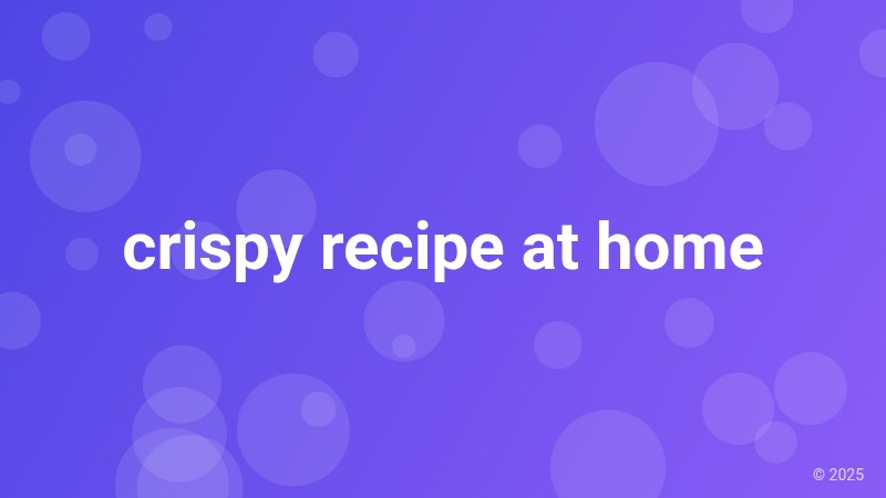 crispy recipe at home