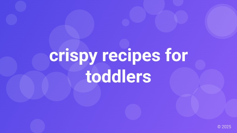 crispy recipes for toddlers