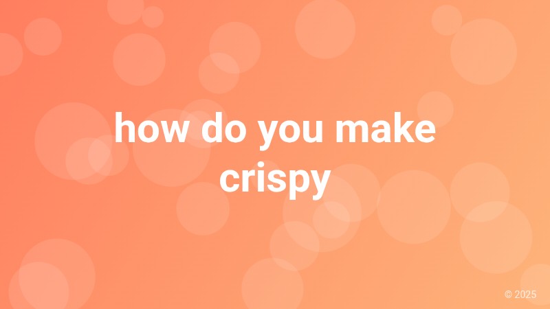 how do you make crispy