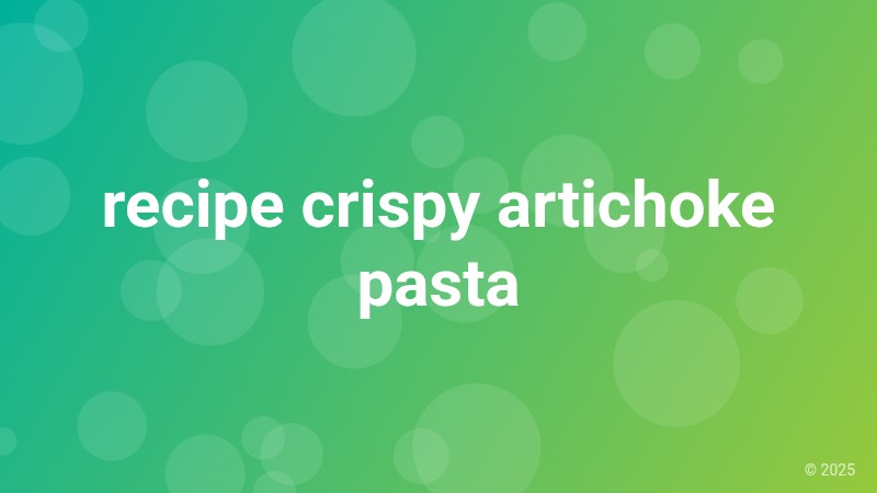 recipe crispy artichoke pasta